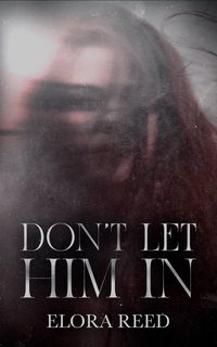 Don’t Let Him In by Elora Reed